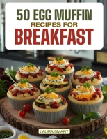 50 EGG MUFFIN RECIPES FOR BREAKFAST: Jumpstart Your Day with 50 Protein-Packed, Flavorful Egg Muffin Recipes – Quick, Nutritious, and Perfect for ... COLLECTION | COOKBOOK FOR EVERYONE) B0F2ZQMRWL Book Cover