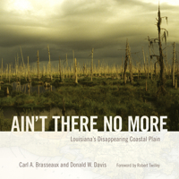 Ain't There No More: Louisiana's Disappearing Coastal Plain 1496809483 Book Cover