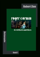 Roger Corman: Die Rebellion des Unmittelbaren: Werkausgabe Band 1 3746044316 Book Cover