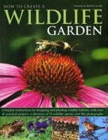 How to Create a Wildlife Garden: Complete instructions for designing and planting wildlife habitats, with over 40 practical projects, a directory of 70 wildlife species and 800 photographs 0754817601 Book Cover