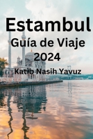 Estambul Guía de Viaje 2024: Explorando Europa y Asia en una sola ciudad: descubre dónde ir, qué comer y el alojamiento perfecto B0CN59FTCQ Book Cover