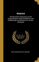 Smyrna: Mit Besonderer Rücksicht Auf Die Geographischen, Wirthschaftlichen Und Intellectuellen Verhältnisse Von Vorder-Kleinasien 1145272762 Book Cover