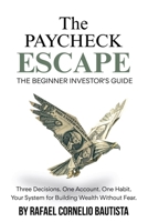 The Paycheck Escape: The Beginner Investor's Guide: Three Decisions. One Account. One Habit. Your System for Building Wealth Without Fear. B0H8QG8NGQ Book Cover