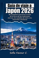 Guía de viaje a Japón 2026: Mi compañero personal a través de la tierra de las tradiciones eternas, las ciudades de neón y las maravillas cotidianas. (Spanish Edition) B0GHS7K3FL Book Cover