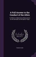 A Full Answer to the Conduct of the Allies: To Which Is Added Some Observations On the Remarks On the Barrier Treaty 1357561962 Book Cover