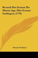 Recueil Des Sceaux Du Moyen Age, Dits Sceaux Gothiques (1779) 2012622984 Book Cover