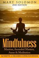 Mindfulness: Mantras, Ascended Masters, Auras and Meditation: Achieve a Higher Consciousness 1516951514 Book Cover