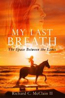 My Last Breath: The Space Between the Lines 0999452304 Book Cover