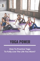 Yoga Power: How To Practice Yoga To Fully Live The Life You Want?: Yoga Mat Size Guide B094GZ8QBK Book Cover