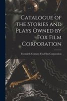 Catalogue of the Stories and Plays Owned by Fox Film Corporation 1014846196 Book Cover