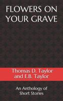 FLOWERS ON YOUR GRAVE: An Anthology of Short Stories 1724199870 Book Cover