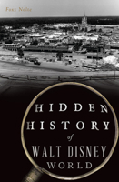 Hidden History of Walt Disney World 1467156183 Book Cover