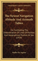 The Newest Navigation Altitude And Azimuth Tables: For Facilitating The Determination Of Lines Of Position And Geographical Position At Sea 0548665710 Book Cover