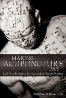 Making Acupuncture Pay: Real World Advice for Successful Private Practice 1457502798 Book Cover
