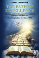 The Path of Excellence: Encouragement to Pursue Spiritual Gifts with Maturity and Love B0GW1N2BJT Book Cover