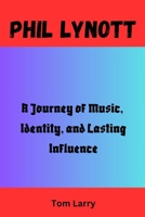 PHIL LYNOTT: A Journey of Music, Identity, and Lasting Influence B0FSY45W6N Book Cover