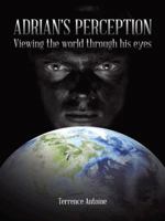 Adrian's Perception: Viewing the World Through His Eyes 149692391X Book Cover