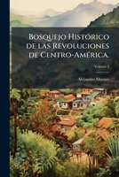 Bosquejo HistÃ3rico de las Revoluciones de Centro-AmÃ(c)rica. (Spanish Edition) 1024137236 Book Cover