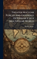 Theater Nuclear Forces and Extended Deterrence in a Multipolar World 1025094980 Book Cover