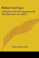 Ballad And Epic: A Study In The Development Of The Narrative Art 1165344319 Book Cover