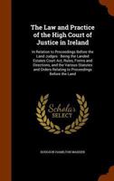 The law and practice of the High Court of Justice in Ireland: in relation to proceedings before the land judge : being the Landed Estates Court Act, ... relating to proceedings before the land 1240033877 Book Cover