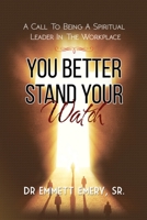 You Better Stand Your Watch: A Call To Being A Spiritual Leader In The Workplace 1786932849 Book Cover