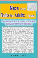 Maze Puzzle Books for Adults & Teens: Labyrinths to relieve stress and forget fatigue, designed for adolescents and adults. B08WJY56KW Book Cover