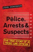 Police, Arrests & Suspects: The True Story of a Front Line Officer 1785890077 Book Cover