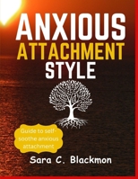 Anxious attachment styles: A Practical Guide to Building Lasting Relationships, Healing Emotional Trauma, and Cultivating Secure Love Styles . B0CTZZGS1N Book Cover