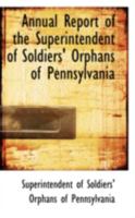 Annual Report of the Superintendent of Soldiers' Orphans of Pennsylvania 0559518935 Book Cover