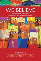 We Believe: Experiencing the Creed through Ancient African Christianity Volume 2 1624280412 Book Cover