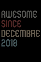 Awesome Since 2018 Decembre Notebook Birthday Gift: Lined Notebook / Journal Gift, 120 Pages, 6x9, Soft Cover, Matte Finish 1671153324 Book Cover