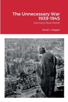 The Unnecessary War 1939-1945: Germany Must Perish 1435787447 Book Cover