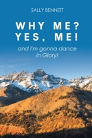 Why Me? Yes, Me!: and I'm gonna dance in Glory! 1098012313 Book Cover