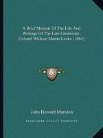 A Brief Memoir Of The Life And Writings Of The Late Lieutenant-Colonel William Martin Leake (1864) 1437447716 Book Cover