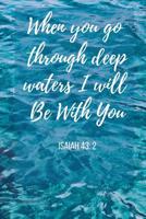 When You Go Through Deep Waters I Will Be With You: Isaiah Bible Verse Notebook/ Journal 120 Pages (6"x 9") 1099460646 Book Cover