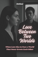 Love Between Two Worlds: When Love Has to Face a World That Never Greets Each Other B0F4Y4ZHRZ Book Cover