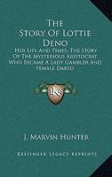 The Story of Lottie Deno: Her Life and Times; The Story of the Mysterious Aristocrat Who Became a Lady Gambler and Female Dared 1166126676 Book Cover