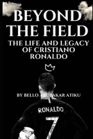 Beyond the Field: The Life and Legacy of Cristiano Ronaldo B0BW1YLWTG Book Cover