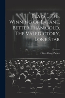 Plays ... The Winning of Latane, Better Than Gold, The Valedictory, Lone Star 1022722522 Book Cover