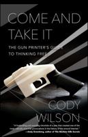 Come and Take It: The Gun Printer's Guide to Thinking Free 1476778264 Book Cover