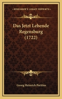 Das Jetzt Lebende Regensburg (1722) 1165903458 Book Cover