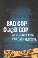 Bad Cop Good Cop Annihilation Of The Blue Curtain: Breaking The Code Of Silence B0CHG6VZBB Book Cover