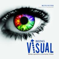 Being Visual: Raising a Generation of Innovative Thinkers 0982209495 Book Cover