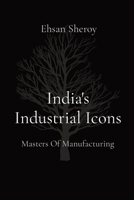 India's Industrial Icons: Masters Of Manufacturing 8196723679 Book Cover