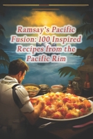 Ramsay's Pacific Fusion: 100 Inspired Recipes from the Pacific Rim B0CQB83Z2L Book Cover