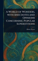 A World of Wonders, With Anecdotes and Opinions Concerning Popular Superstitions 1023320401 Book Cover
