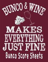 Bunco and Wine Makes Everything Just Fine Bunco Score Sheets: This perfect bound book is great for your next dice Bunco Party.  There are 120 pages. ... 4 cards on each page printed front and back. 1686132158 Book Cover