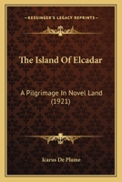 The Island Of Elcadar: A Pilgrimage In Novel Land (1921) 1165528045 Book Cover