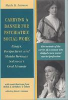 Carrying A Banner For Psychiatric Social Work: Essays, Perspectives, and Maida Herman Solomon's Oral Memoir 1587900653 Book Cover